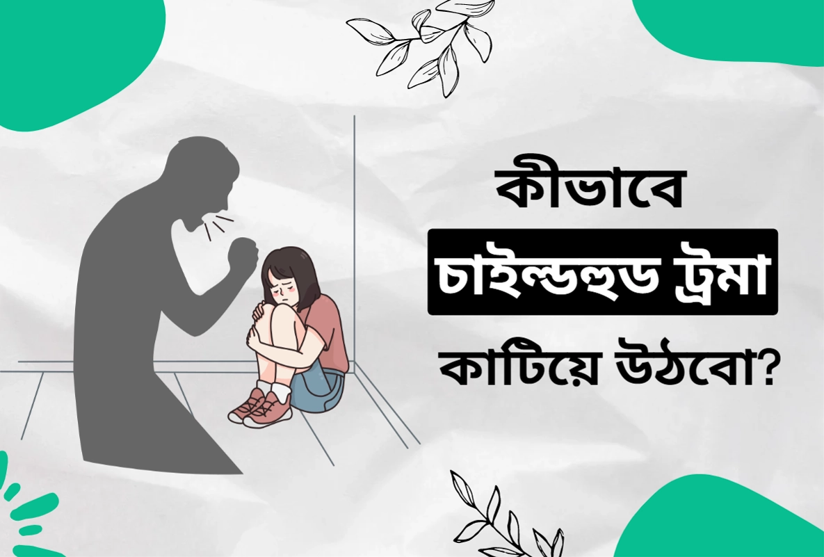 কীভাবে চাইল্ডহুড ট্রমা কাটিয়ে উঠবো?
